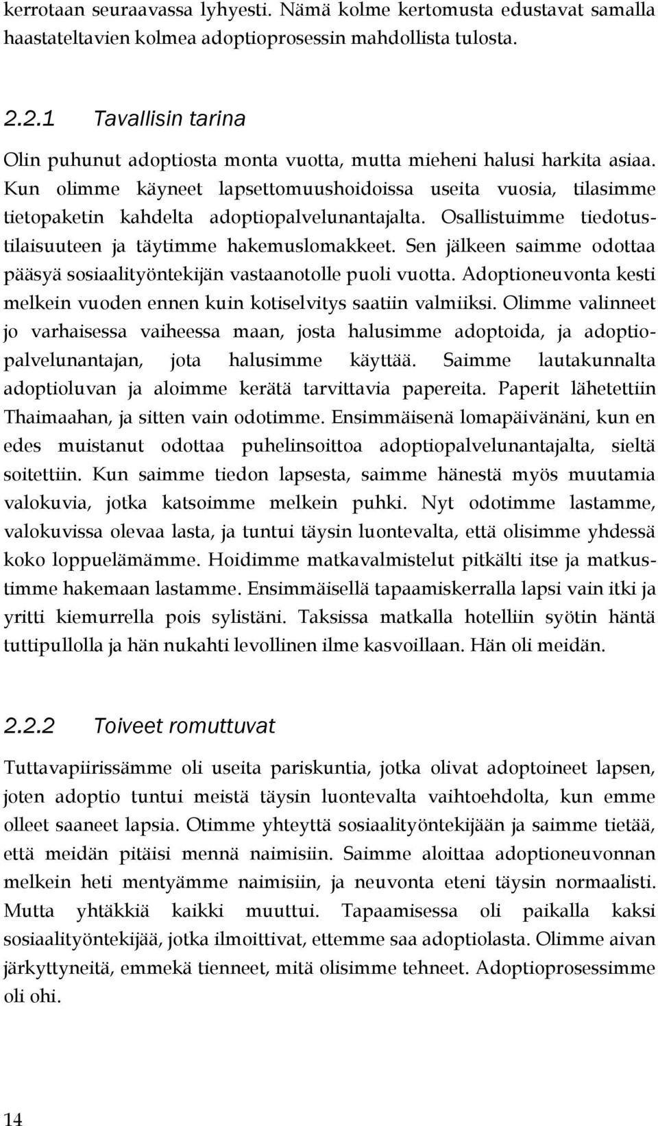 Kun olimme käyneet lapsettomuushoidoissa useita vuosia, tilasimme tietopaketin kahdelta adoptiopalvelunantajalta. Osallistuimme tiedotustilaisuuteen ja täytimme hakemuslomakkeet.