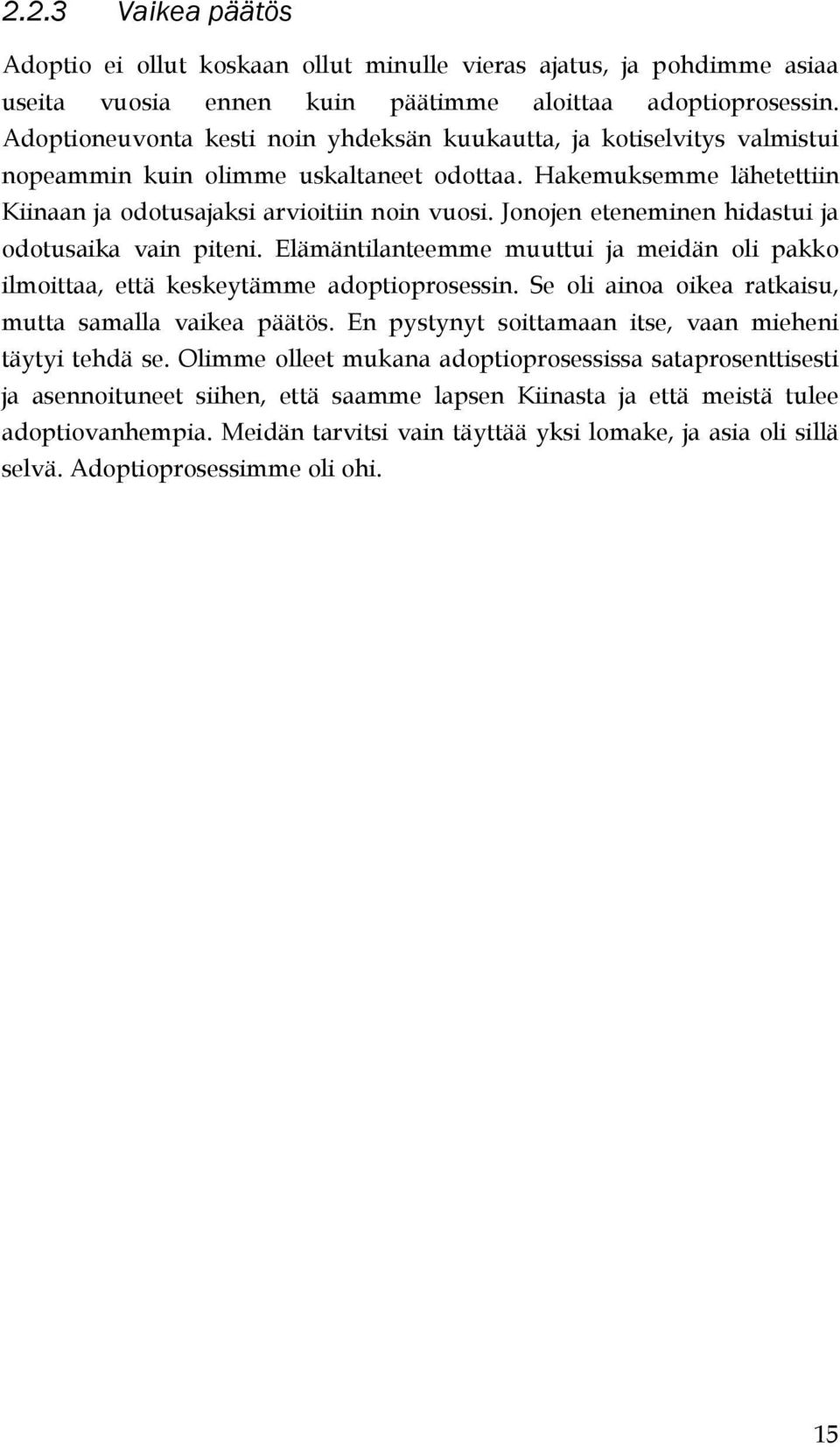 Jonojen eteneminen hidastui ja odotusaika vain piteni. Elämäntilanteemme muuttui ja meidän oli pakko ilmoittaa, että keskeytämme adoptioprosessin.