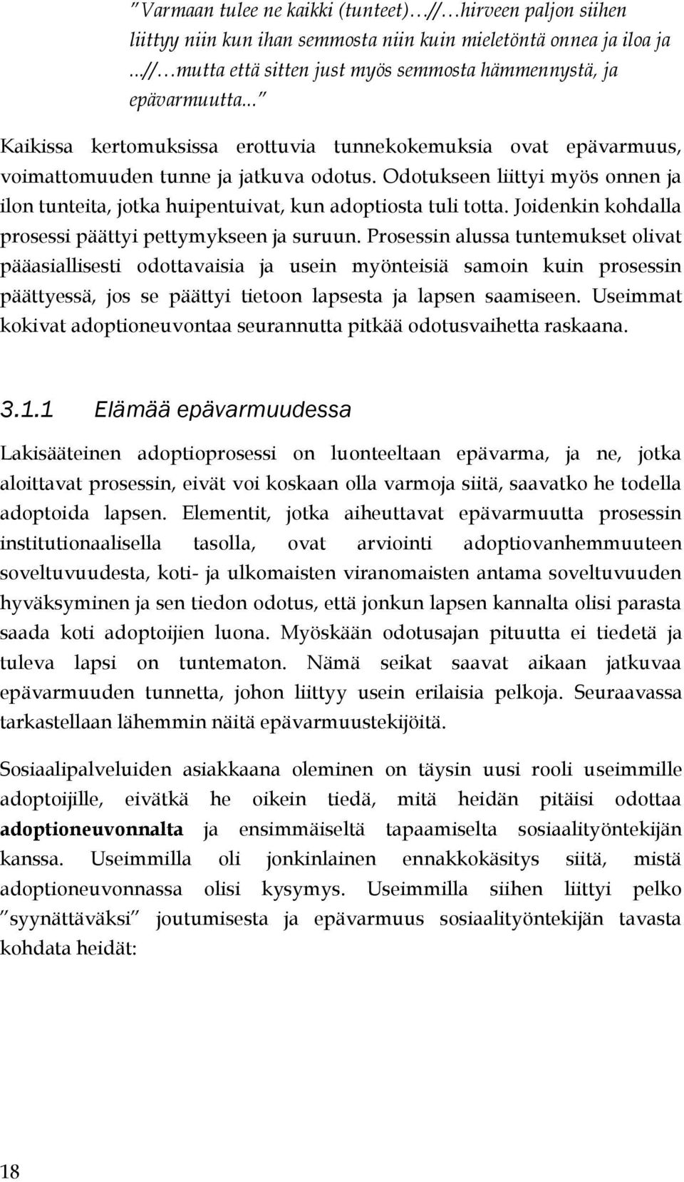 Odotukseen liittyi myös onnen ja ilon tunteita, jotka huipentuivat, kun adoptiosta tuli totta. Joidenkin kohdalla prosessi päättyi pettymykseen ja suruun.