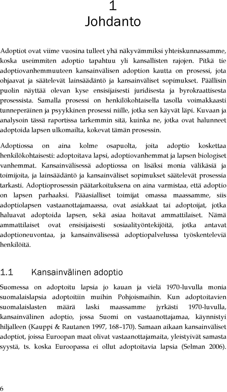 Päällisin puolin näyttää olevan kyse ensisijaisesti juridisesta ja byrokraattisesta prosessista.