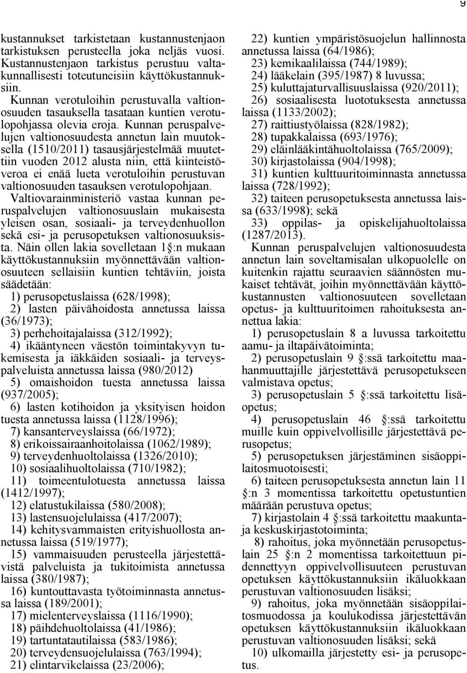 Kunnan peruspalvelujen valtionosuudesta annetun lain muutoksella (1510/2011) tasausjärjestelmää muutettiin vuoden 2012 alusta niin, että kiinteistöveroa ei enää lueta verotuloihin perustuvan