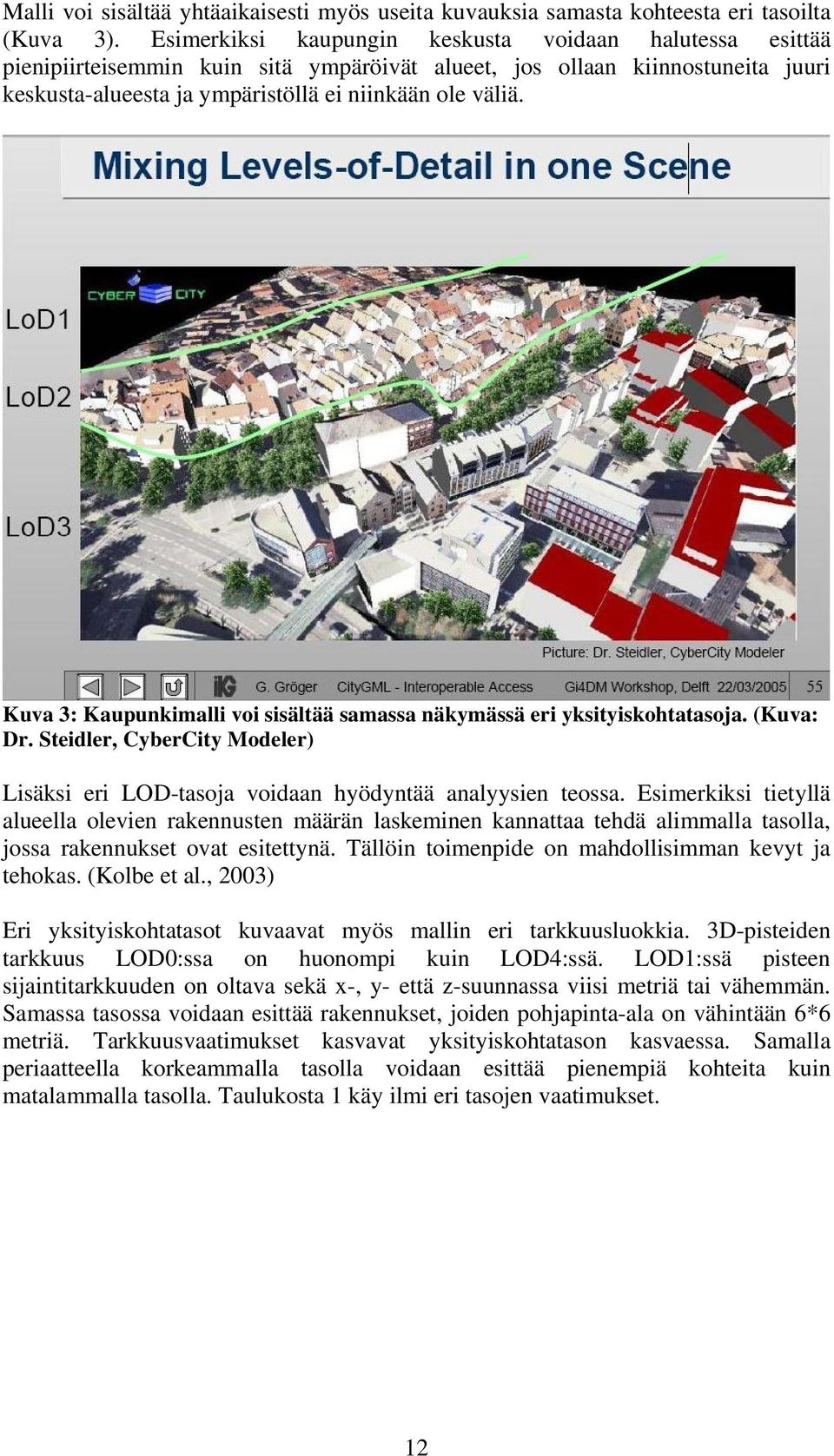 Kuva 3: Kaupunkimalli voi sisältää samassa näkymässä eri yksityiskohtatasoja. (Kuva: Dr. Steidler, CyberCity Modeler) Lisäksi eri LOD-tasoja voidaan hyödyntää analyysien teossa.