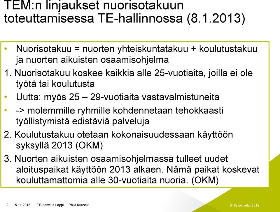 Nuorisotakuu koskee kaikkia alle 25-vuotiaita, joilla ei ole työtä tai koulutusta Uutta: myös 25 29-vuotiaita vastavalmistuneita -> molemmille ryhmille