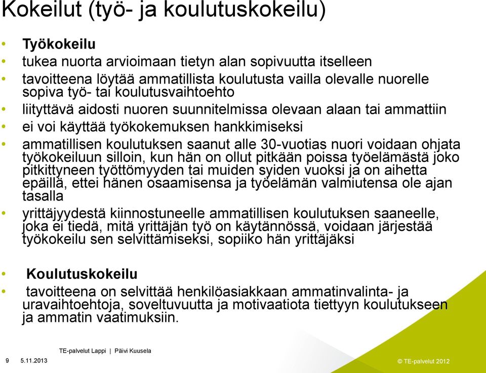 työkokeiluun silloin, kun hän on ollut pitkään poissa työelämästä joko pitkittyneen työttömyyden tai muiden syiden vuoksi ja on aihetta epäillä, ettei hänen osaamisensa ja työelämän valmiutensa ole