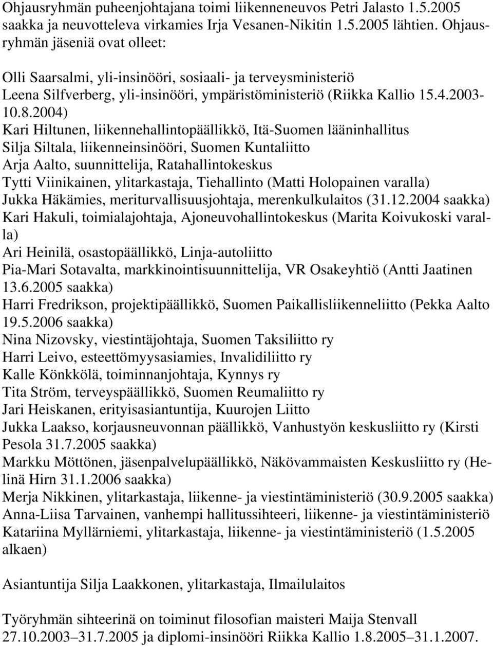 2004) Kari Hiltunen, liikennehallintopäällikkö, Itä-Suomen lääninhallitus Silja Siltala, liikenneinsinööri, Suomen Kuntaliitto Arja Aalto, suunnittelija, Ratahallintokeskus Tytti Viinikainen,