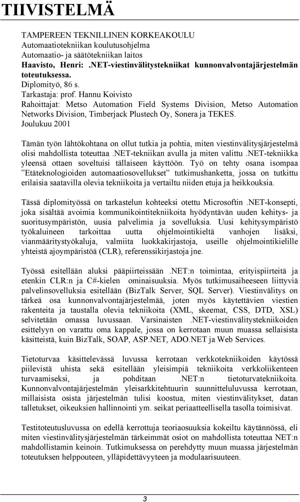 Hannu Koivisto Rahoittajat: Metso Automation Field Systems Division, Metso Automation Networks Division, Timberjack Plustech Oy, Sonera ja TEKES.