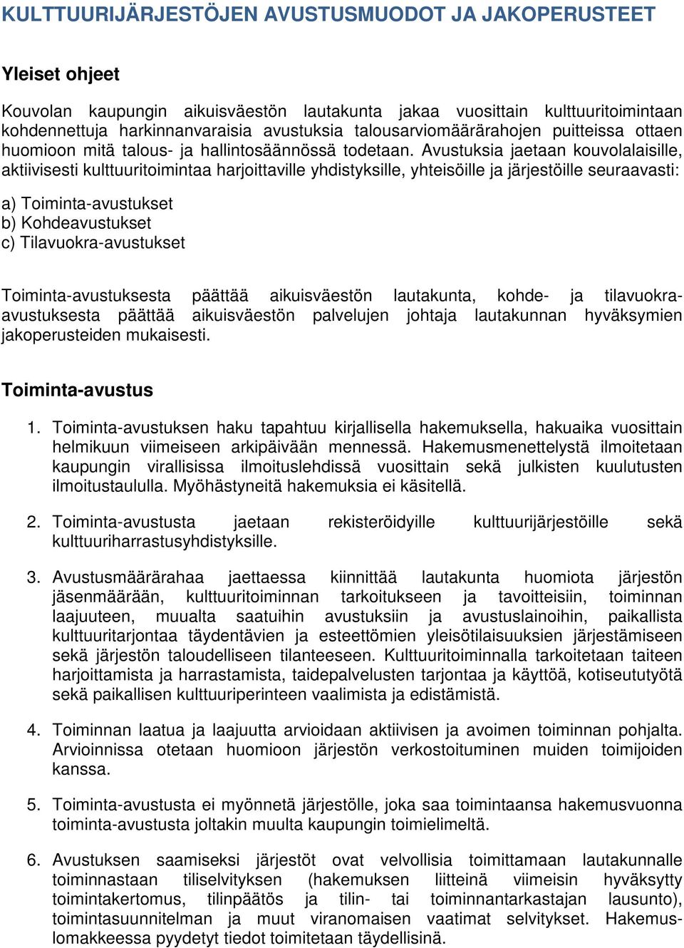 Avustuksia jaetaan kouvolalaisille, aktiivisesti kulttuuritoimintaa harjoittaville yhdistyksille, yhteisöille ja järjestöille seuraavasti: a) Toiminta-avustukset b) Kohdeavustukset c)