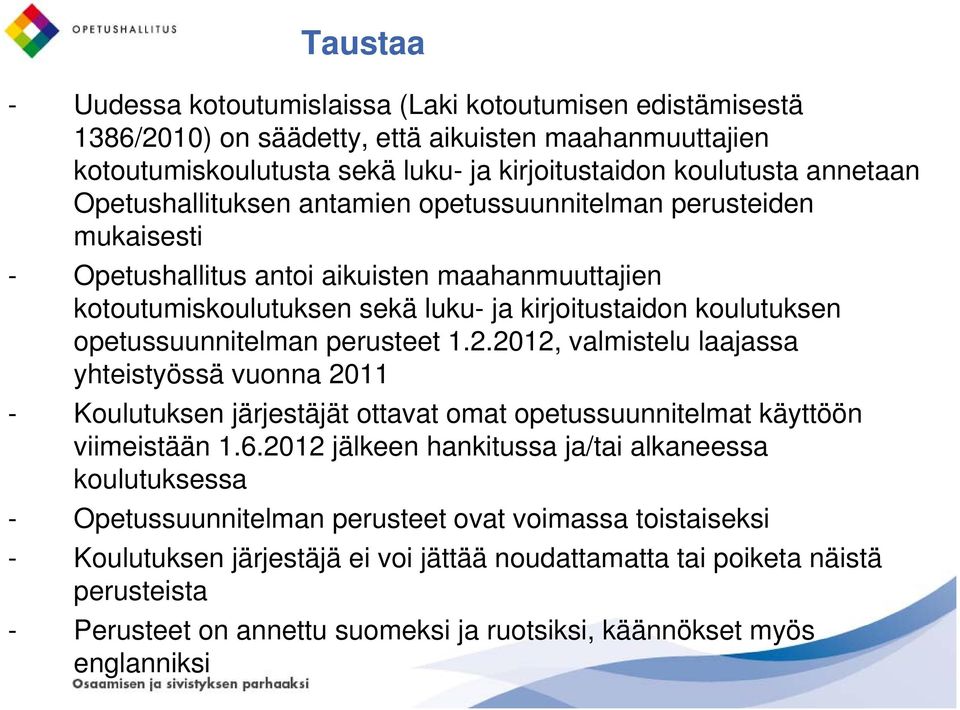 opetussuunnitelman perusteet 1.2.2012, valmistelu laajassa yhteistyössä vuonna 2011 - Koulutuksen järjestäjät ottavat omat opetussuunnitelmat käyttöön viimeistään 1.6.