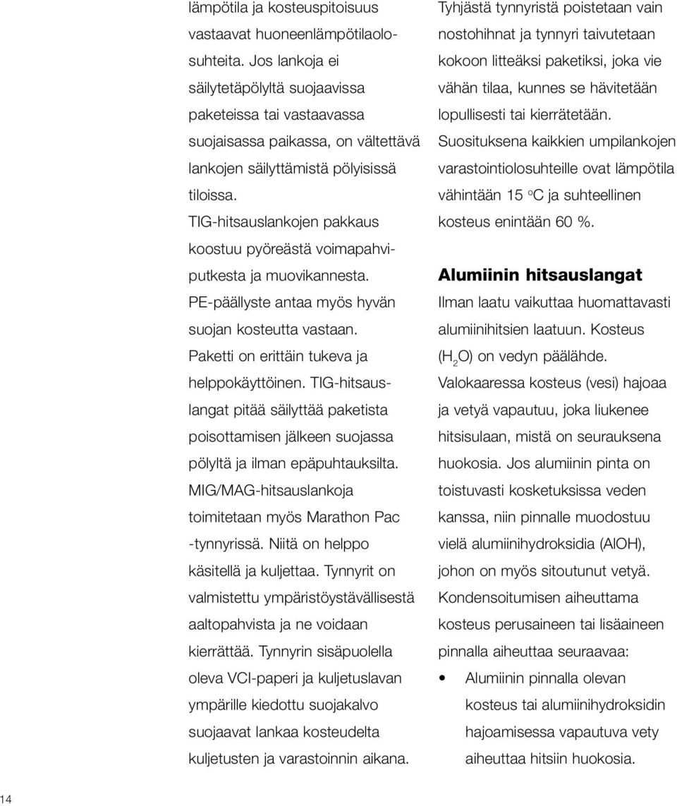 TIG-hitsauslankojen pakkaus koostuu pyöreästä voimapahviputkesta ja muovikannesta. PE-päällyste antaa myös hyvän suojan kosteutta vastaan. Paketti on erittäin tukeva ja helppokäyttöinen.