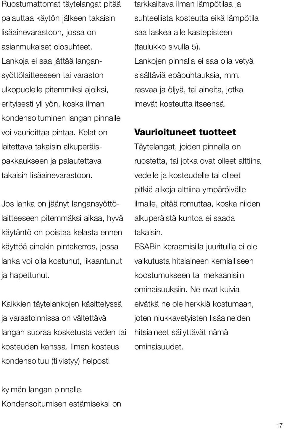 Kelat on laitettava takaisin alkuperäispakkaukseen ja palautettava takaisin lisäainevarastoon.