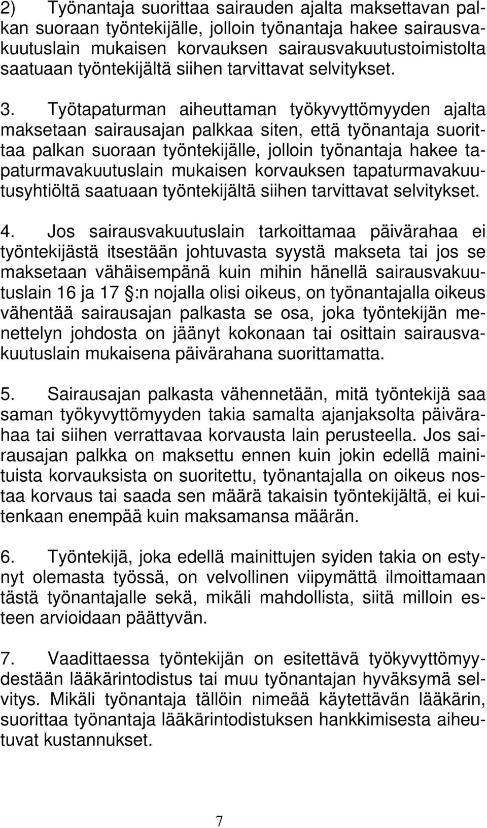 Työtapaturman aiheuttaman työkyvyttömyyden ajalta maksetaan sairausajan palkkaa siten, että työnantaja suorittaa palkan suoraan työntekijälle, jolloin työnantaja hakee tapaturmavakuutuslain mukaisen