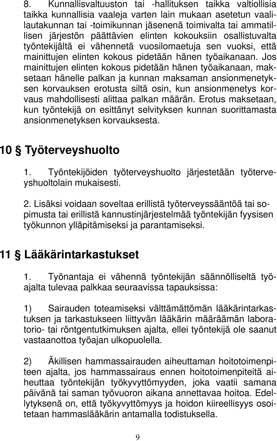 Jos mainittujen elinten kokous pidetään hänen työaikanaan, maksetaan hänelle palkan ja kunnan maksaman ansionmenetyksen korvauksen erotusta siltä osin, kun ansionmenetys korvaus mahdollisesti alittaa