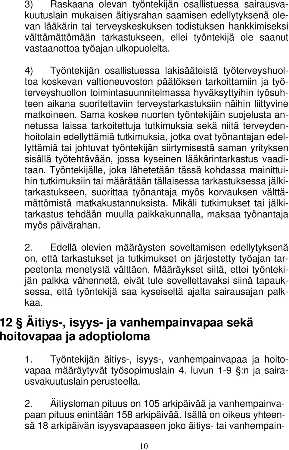4) Työntekijän osallistuessa lakisääteistä työterveyshuoltoa koskevan valtioneuvoston päätöksen tarkoittamiin ja työterveyshuollon toimintasuunnitelmassa hyväksyttyihin työsuhteen aikana