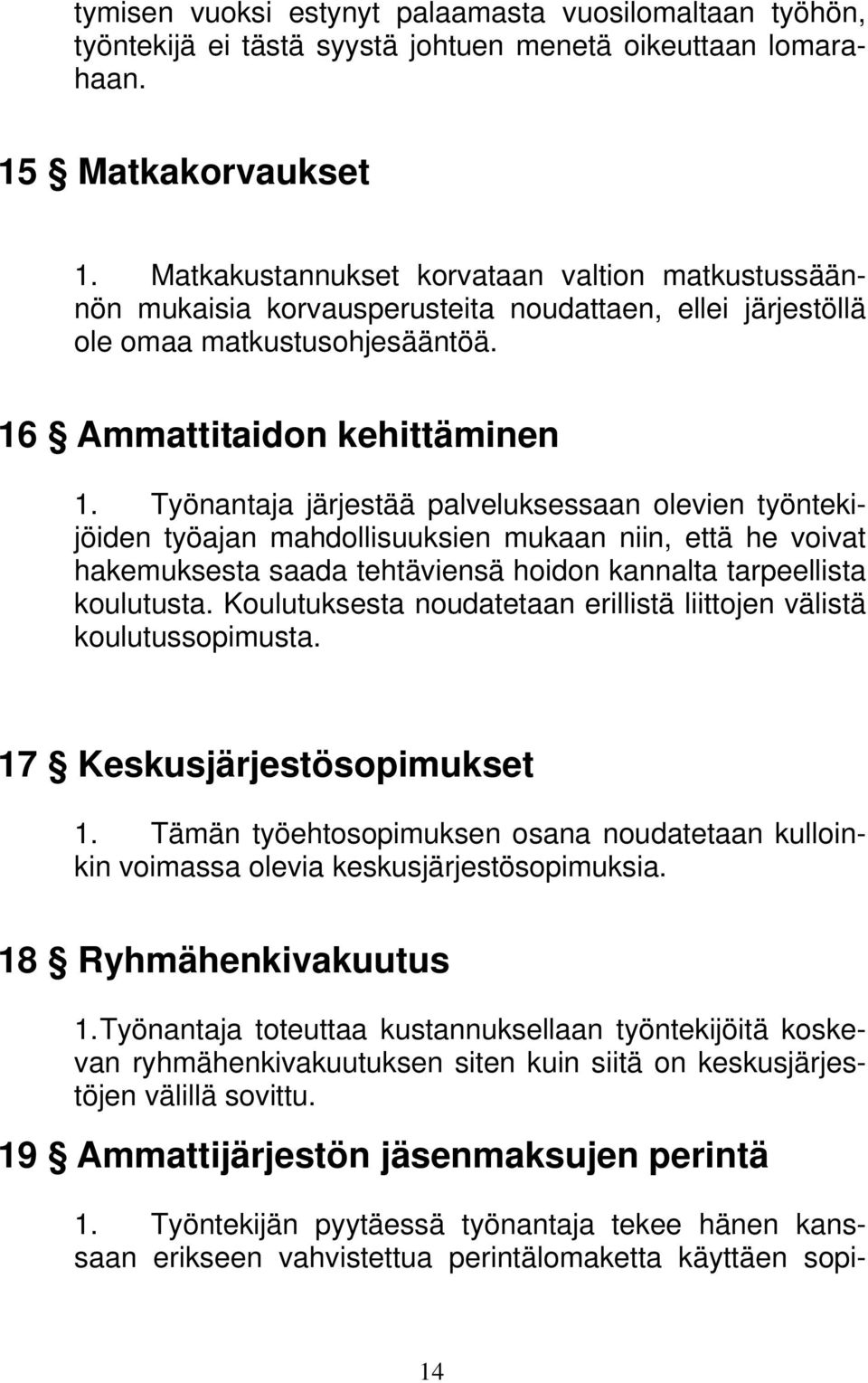 Työnantaja järjestää palveluksessaan olevien työntekijöiden työajan mahdollisuuksien mukaan niin, että he voivat hakemuksesta saada tehtäviensä hoidon kannalta tarpeellista koulutusta.