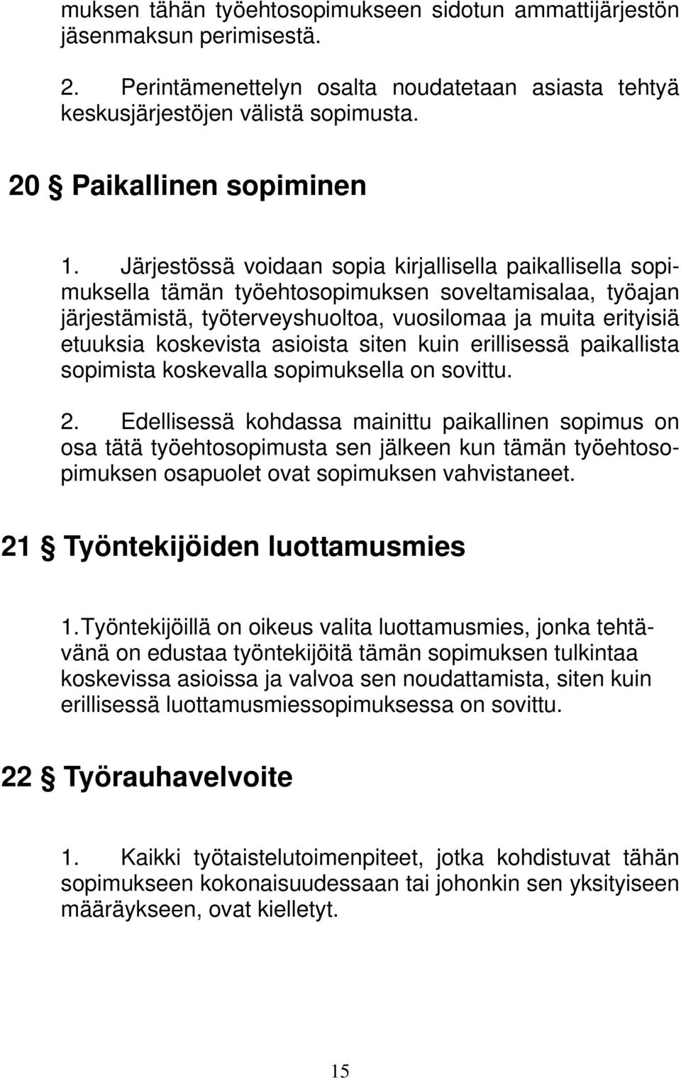 Järjestössä voidaan sopia kirjallisella paikallisella sopimuksella tämän työehtosopimuksen soveltamisalaa, työajan järjestämistä, työterveyshuoltoa, vuosilomaa ja muita erityisiä etuuksia koskevista