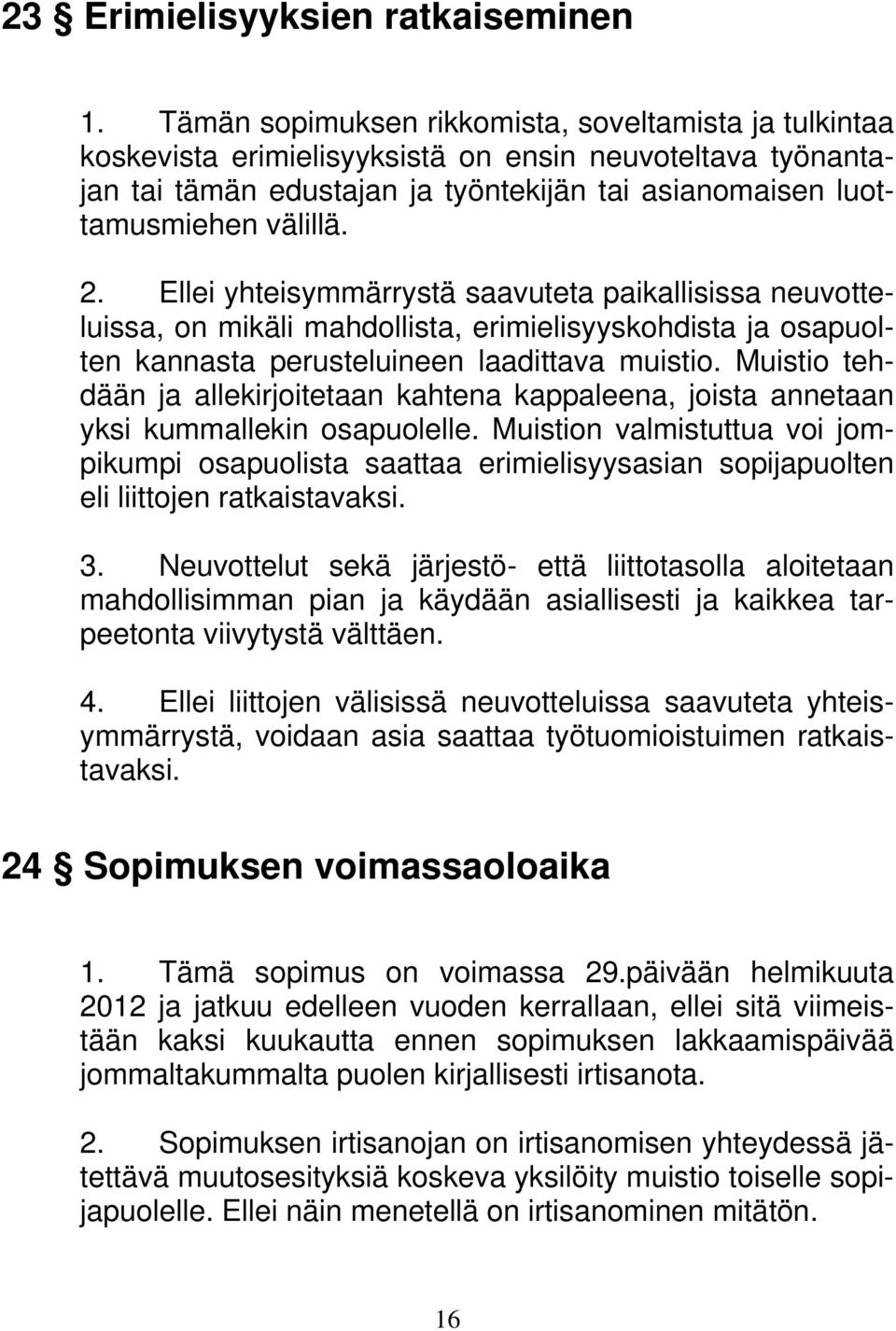 Ellei yhteisymmärrystä saavuteta paikallisissa neuvotteluissa, on mikäli mahdollista, erimielisyyskohdista ja osapuolten kannasta perusteluineen laadittava muistio.