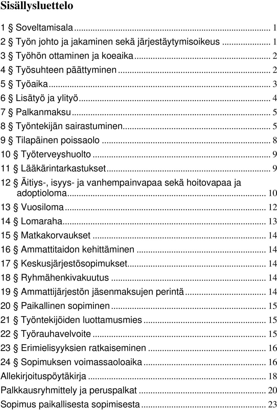 .. 9 12 Äitiys-, isyys- ja vanhempainvapaa sekä hoitovapaa ja adoptioloma... 10 13 Vuosiloma... 12 14 Lomaraha... 13 15 Matkakorvaukset... 14 16 Ammattitaidon kehittäminen.