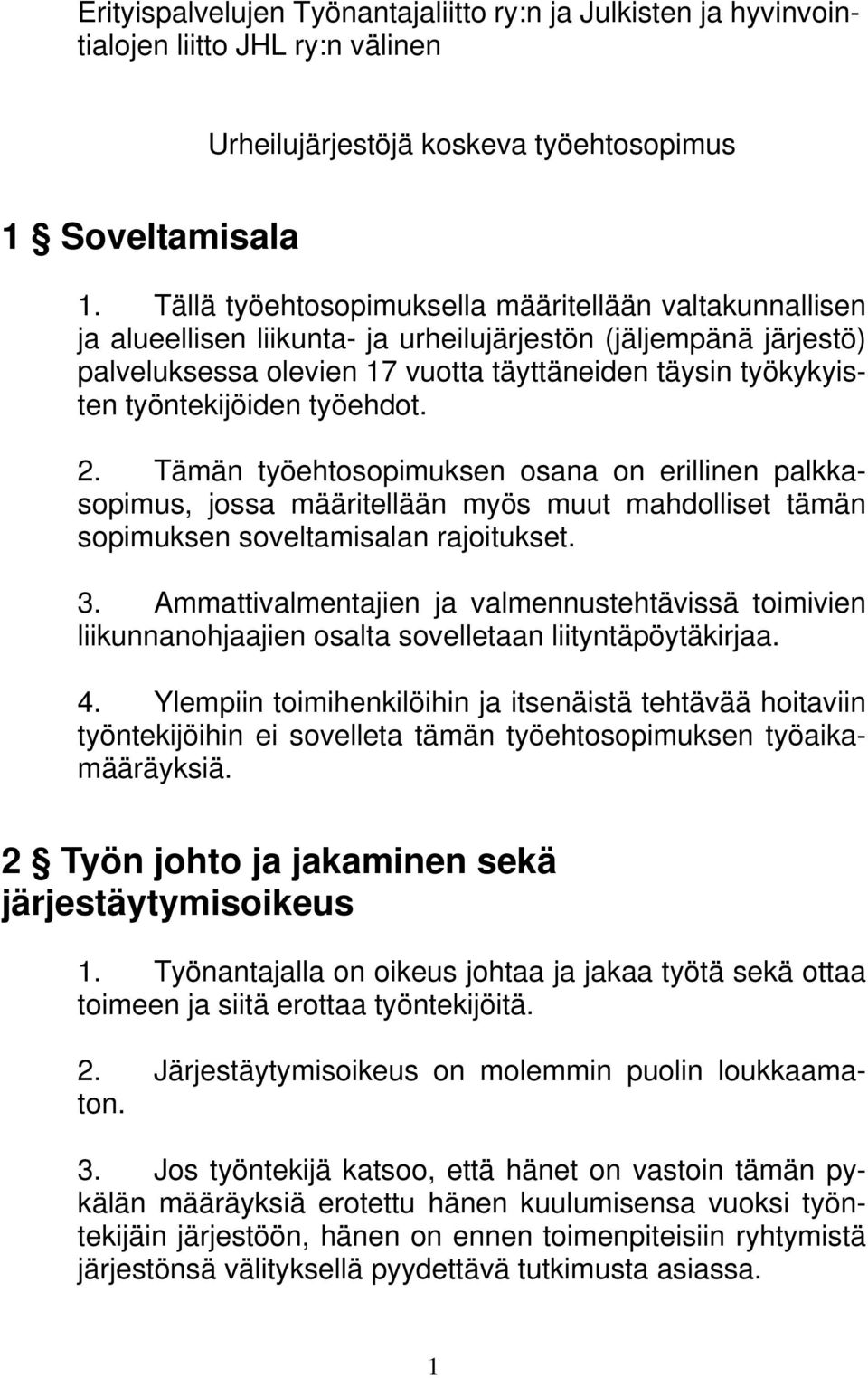työntekijöiden työehdot. 2. Tämän työehtosopimuksen osana on erillinen palkkasopimus, jossa määritellään myös muut mahdolliset tämän sopimuksen soveltamisalan rajoitukset. 3.