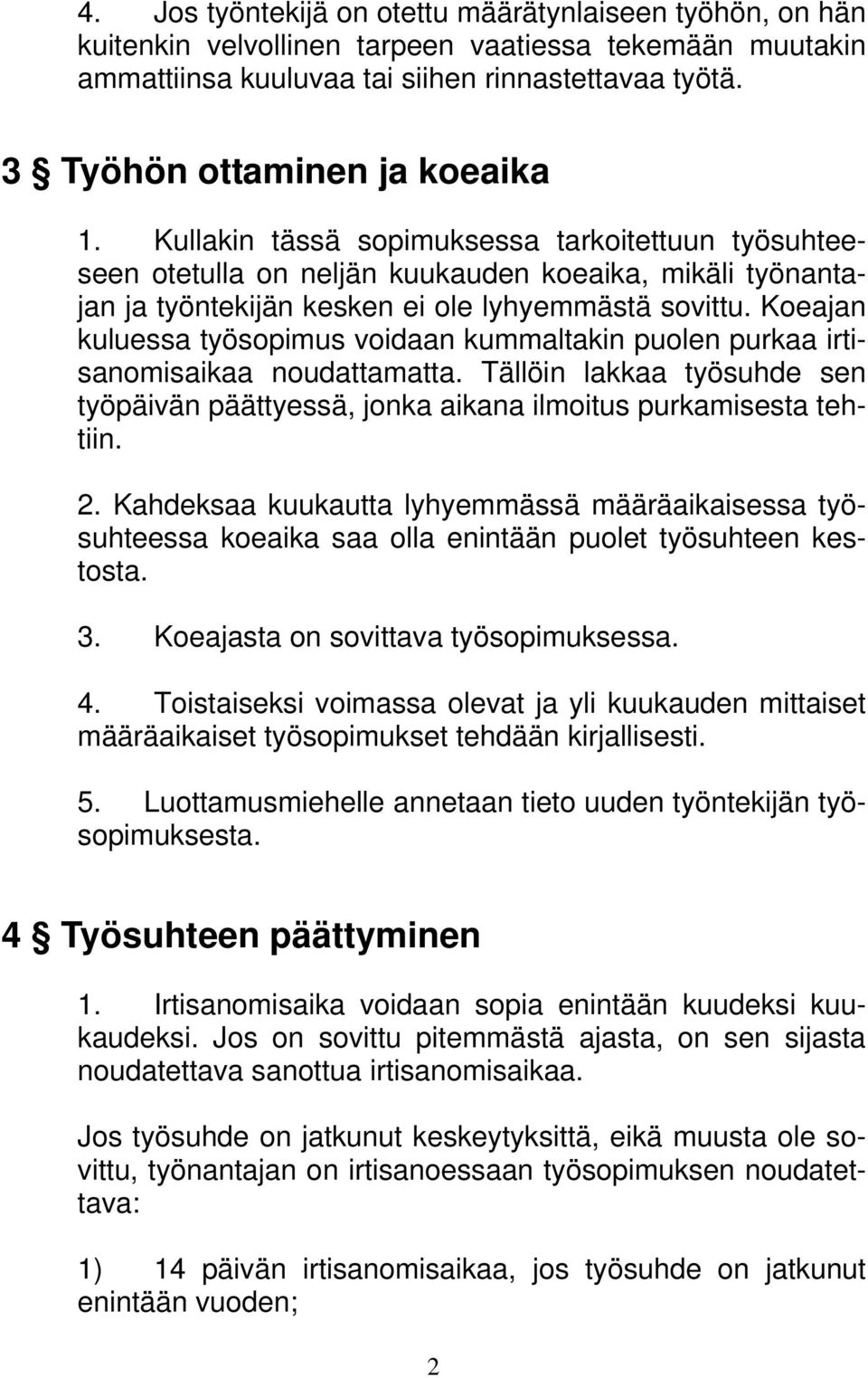 Koeajan kuluessa työsopimus voidaan kummaltakin puolen purkaa irtisanomisaikaa noudattamatta. Tällöin lakkaa työsuhde sen työpäivän päättyessä, jonka aikana ilmoitus purkamisesta tehtiin. 2.
