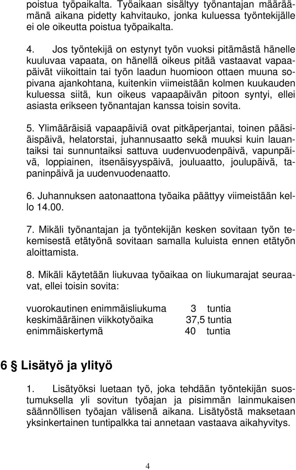 kuitenkin viimeistään kolmen kuukauden kuluessa siitä, kun oikeus vapaapäivän pitoon syntyi, ellei asiasta erikseen työnantajan kanssa toisin sovita. 5.