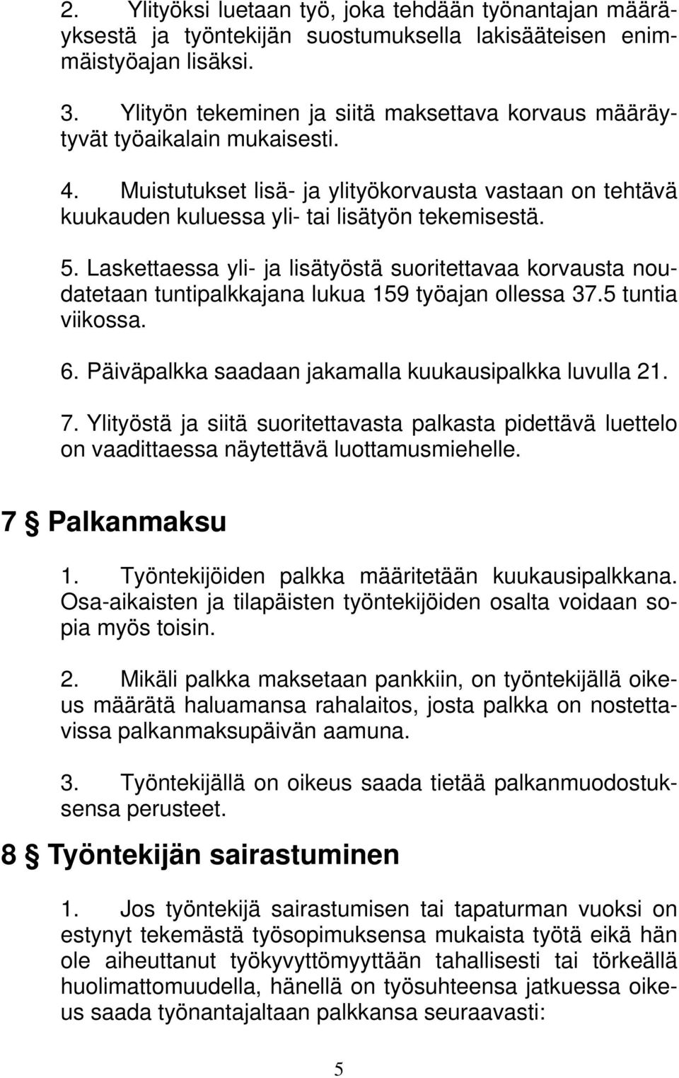 Laskettaessa yli- ja lisätyöstä suoritettavaa korvausta noudatetaan tuntipalkkajana lukua 159 työajan ollessa 37.5 tuntia viikossa. 6. Päiväpalkka saadaan jakamalla kuukausipalkka luvulla 21. 7.