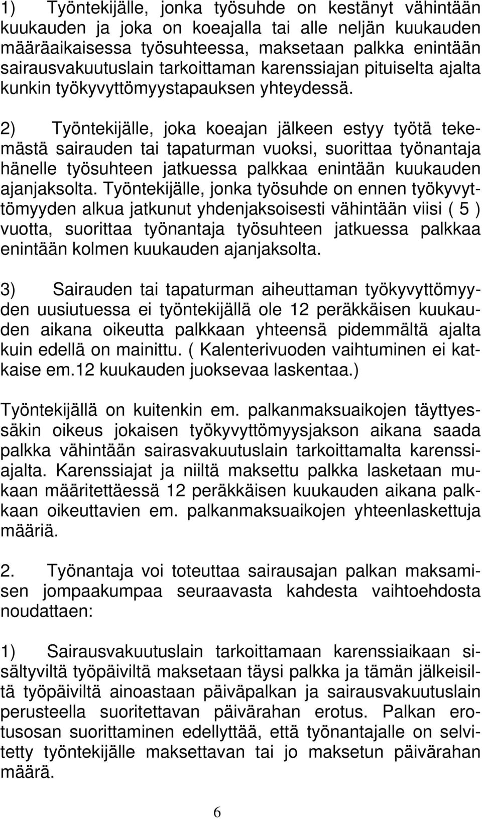2) Työntekijälle, joka koeajan jälkeen estyy työtä tekemästä sairauden tai tapaturman vuoksi, suorittaa työnantaja hänelle työsuhteen jatkuessa palkkaa enintään kuukauden ajanjaksolta.