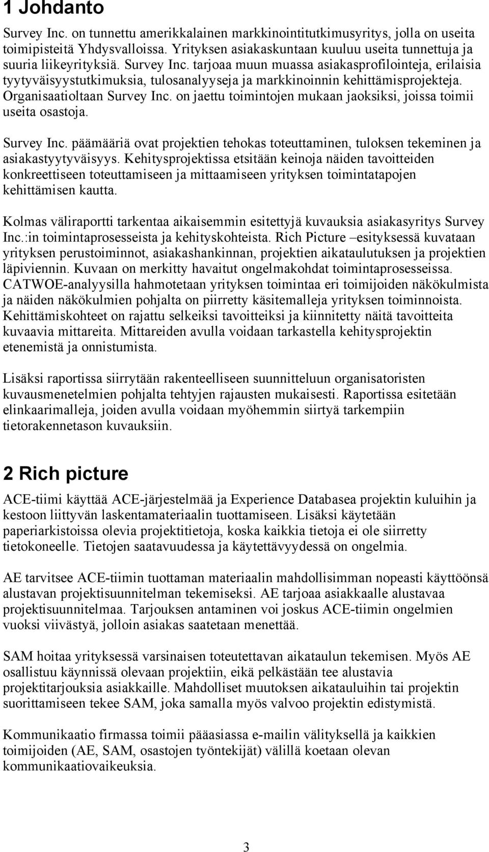 on jaettu toimintojen mukaan jaoksiksi, joissa toimii useita osastoja. Survey Inc. päämääriä ovat projektien tehokas toteuttaminen, tuloksen tekeminen ja asiakastyytyväisyys.