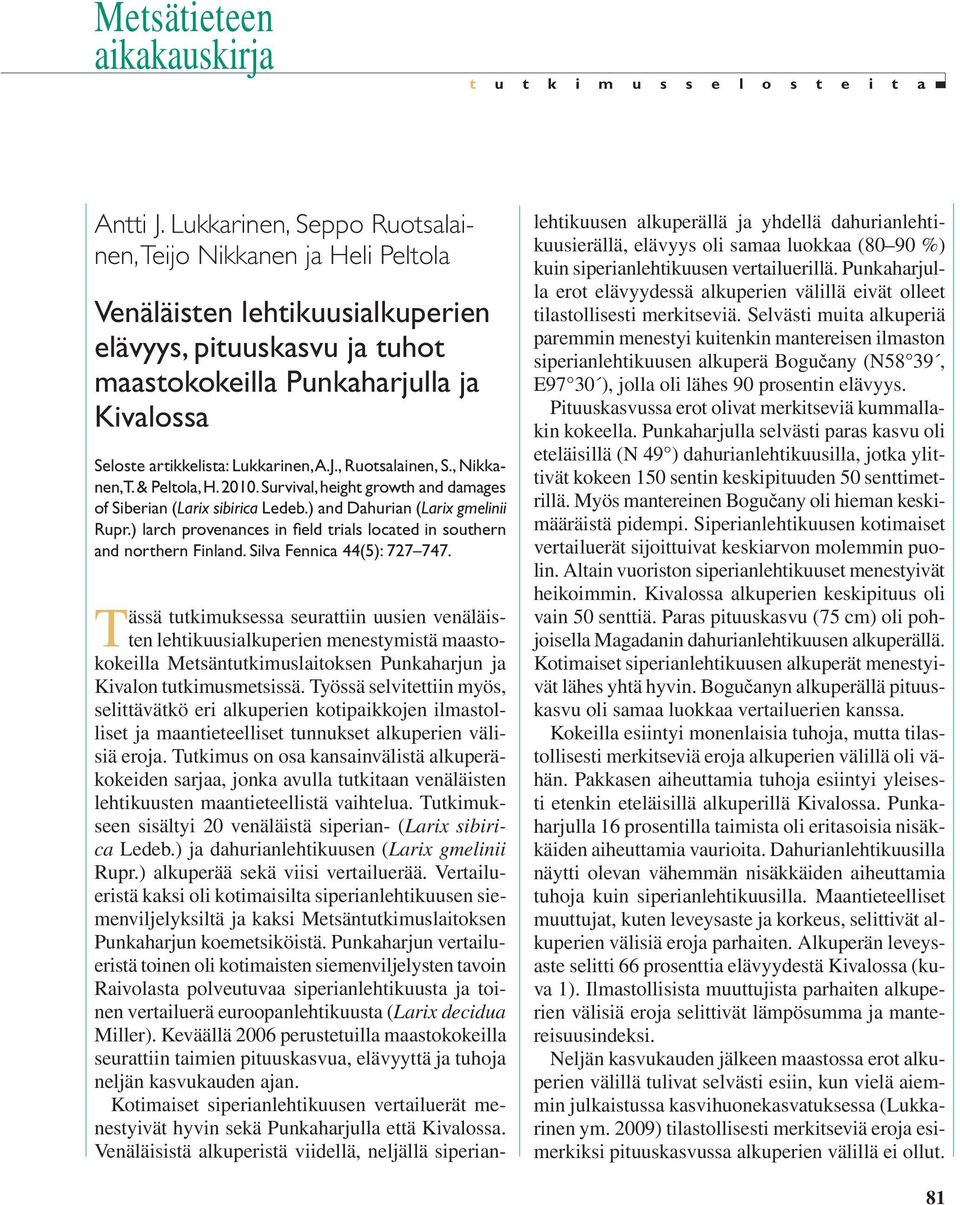 Lukkarinen, A.J., Ruotsalainen, S., Nikkanen, T. & Peltola, H. 2010. Survival, height growth and damages of Siberian (Larix sibirica Ledeb.) and Dahurian (Larix gmelinii Rupr.