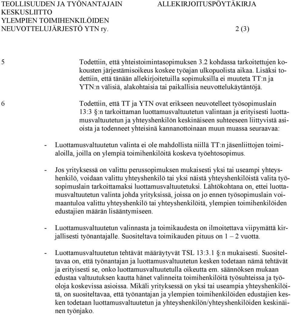 Lisäksi todettiin, että tänään allekirjoitetuilla sopimuksilla ei muuteta TT:n ja YTN:n välisiä, alakohtaisia tai paikallisia neuvottelukäytäntöjä.