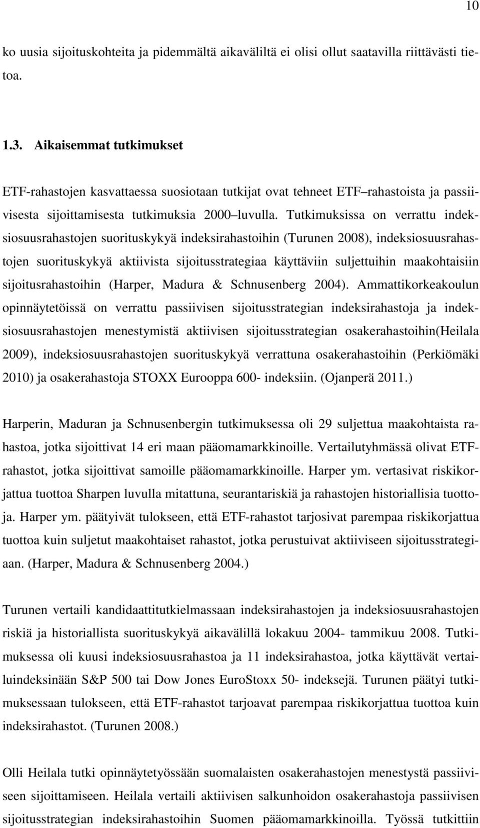 Tutkimuksissa on verrattu indeksiosuusrahastojen suorituskykyä indeksirahastoihin (Turunen 2008), indeksiosuusrahastojen suorituskykyä aktiivista sijoitusstrategiaa käyttäviin suljettuihin