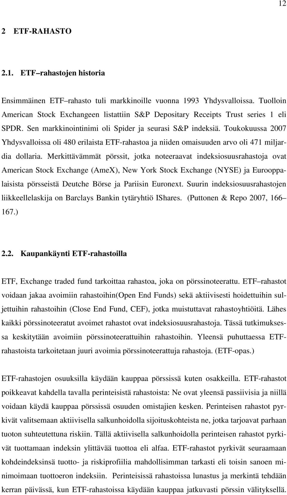 Toukokuussa 2007 Yhdysvalloissa oli 480 erilaista ETF-rahastoa ja niiden omaisuuden arvo oli 471 miljardia dollaria.