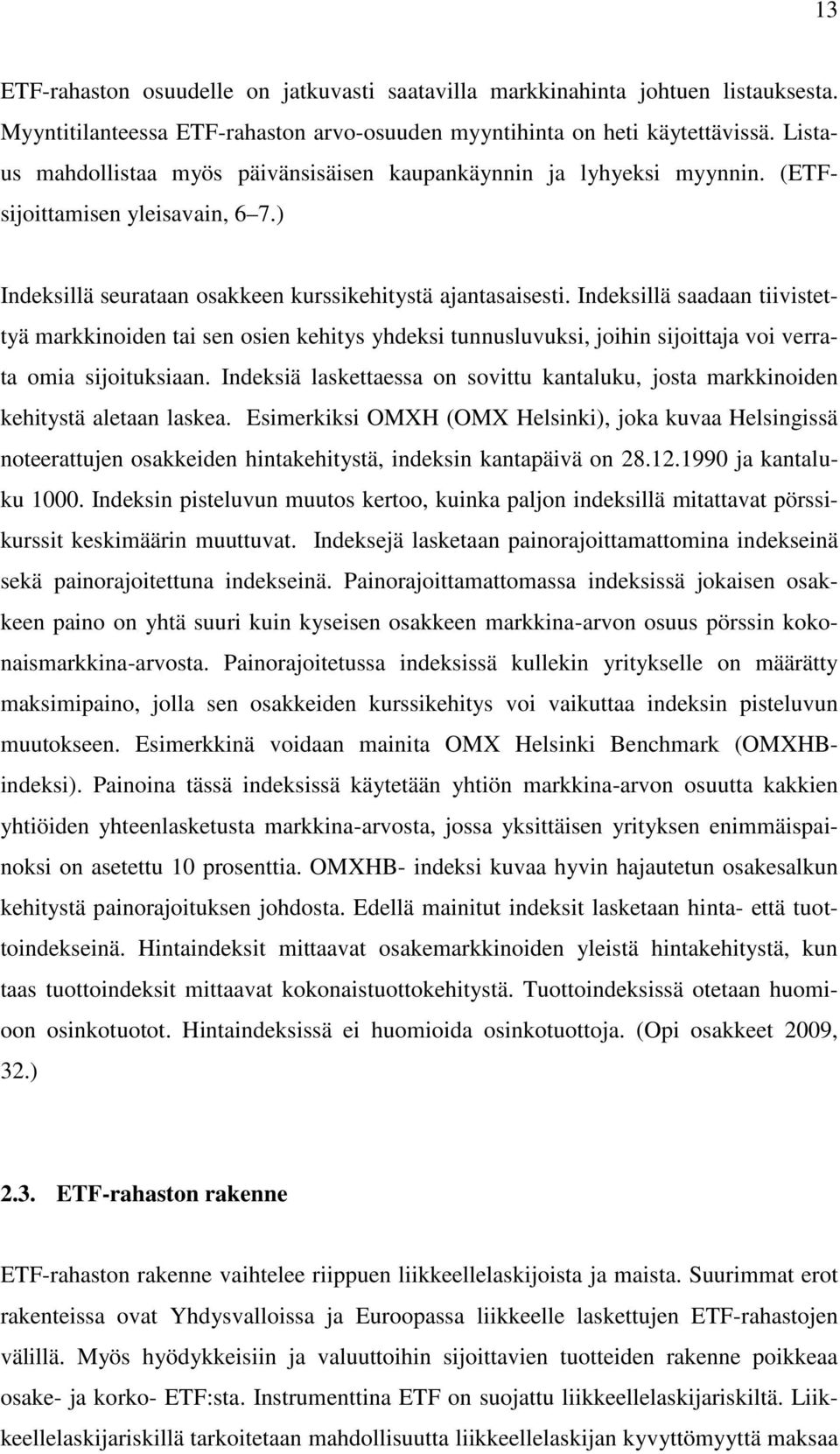 Indeksillä saadaan tiivistettyä markkinoiden tai sen osien kehitys yhdeksi tunnusluvuksi, joihin sijoittaja voi verrata omia sijoituksiaan.