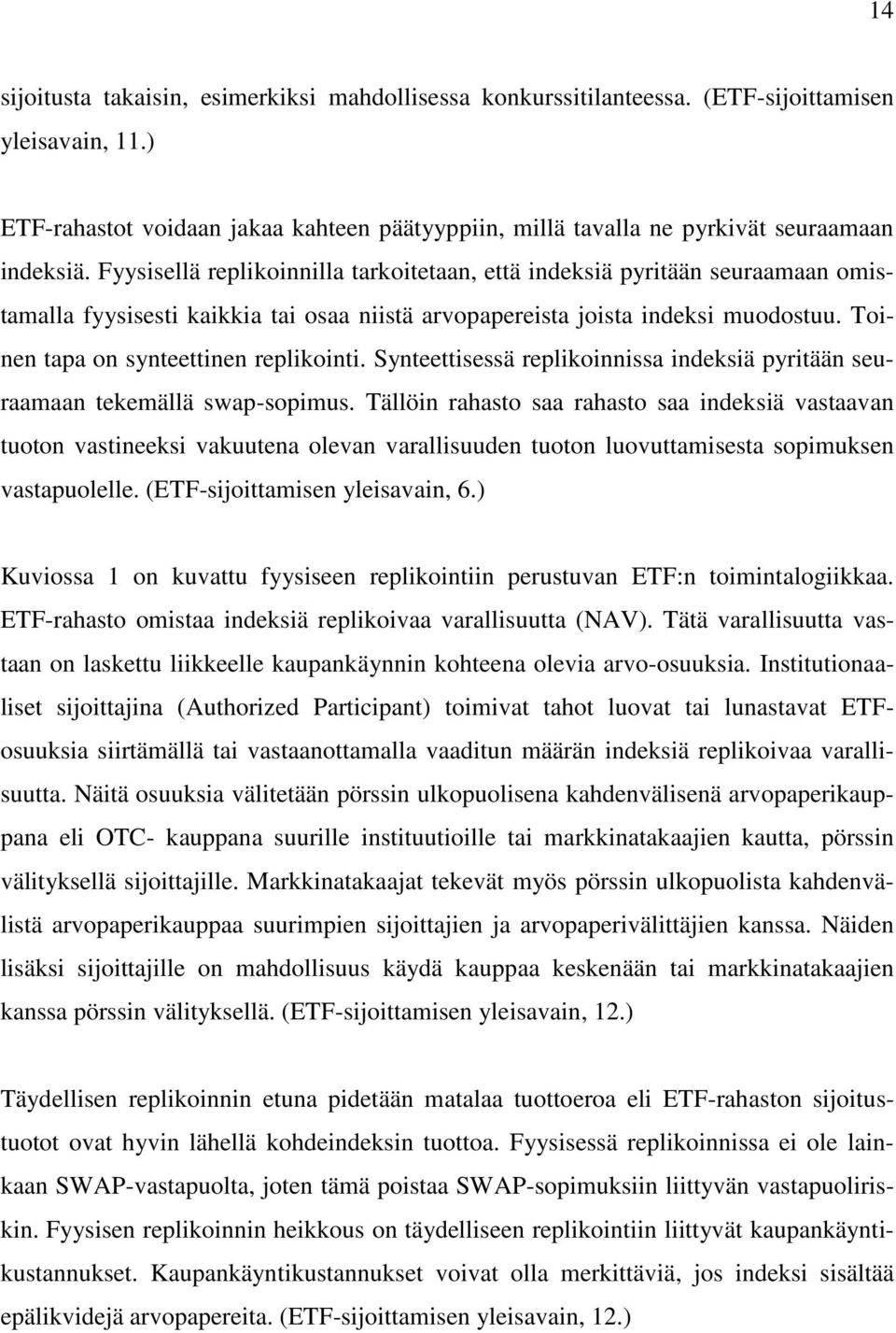 Fyysisellä replikoinnilla tarkoitetaan, että indeksiä pyritään seuraamaan omistamalla fyysisesti kaikkia tai osaa niistä arvopapereista joista indeksi muodostuu.