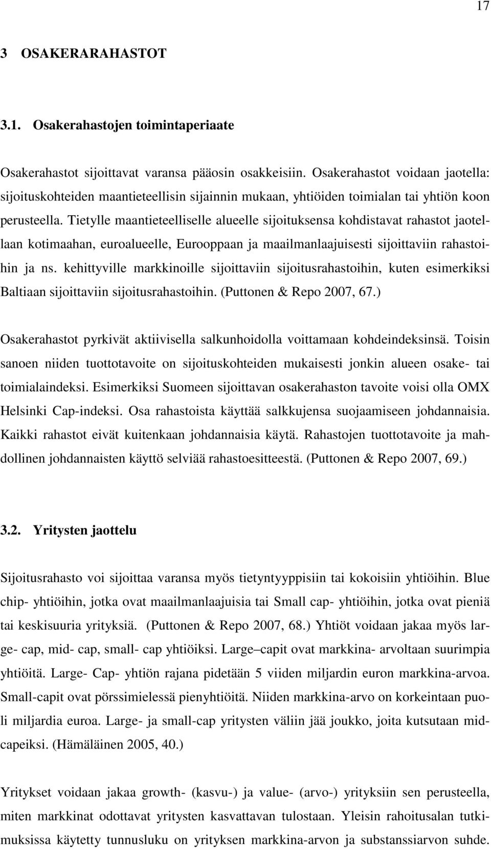 Tietylle maantieteelliselle alueelle sijoituksensa kohdistavat rahastot jaotellaan kotimaahan, euroalueelle, Eurooppaan ja maailmanlaajuisesti sijoittaviin rahastoihin ja ns.