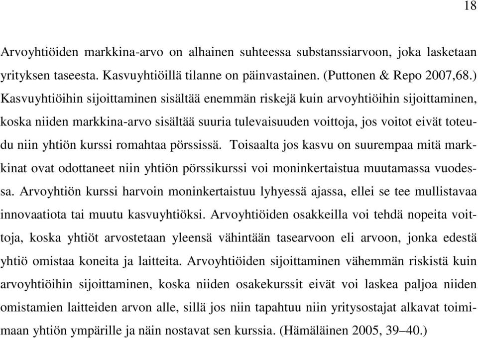 kurssi romahtaa pörssissä. Toisaalta jos kasvu on suurempaa mitä markkinat ovat odottaneet niin yhtiön pörssikurssi voi moninkertaistua muutamassa vuodessa.