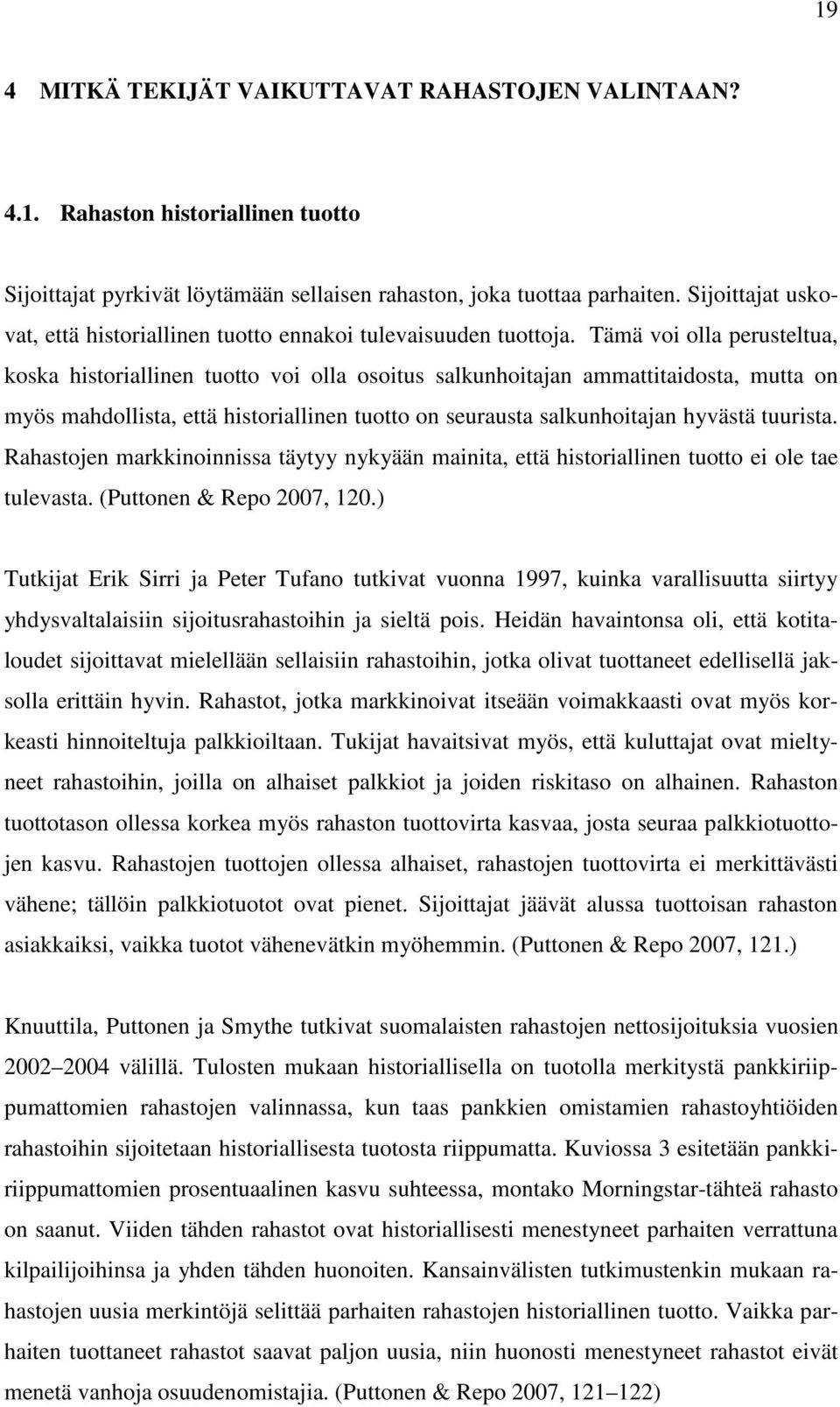 Tämä voi olla perusteltua, koska historiallinen tuotto voi olla osoitus salkunhoitajan ammattitaidosta, mutta on myös mahdollista, että historiallinen tuotto on seurausta salkunhoitajan hyvästä