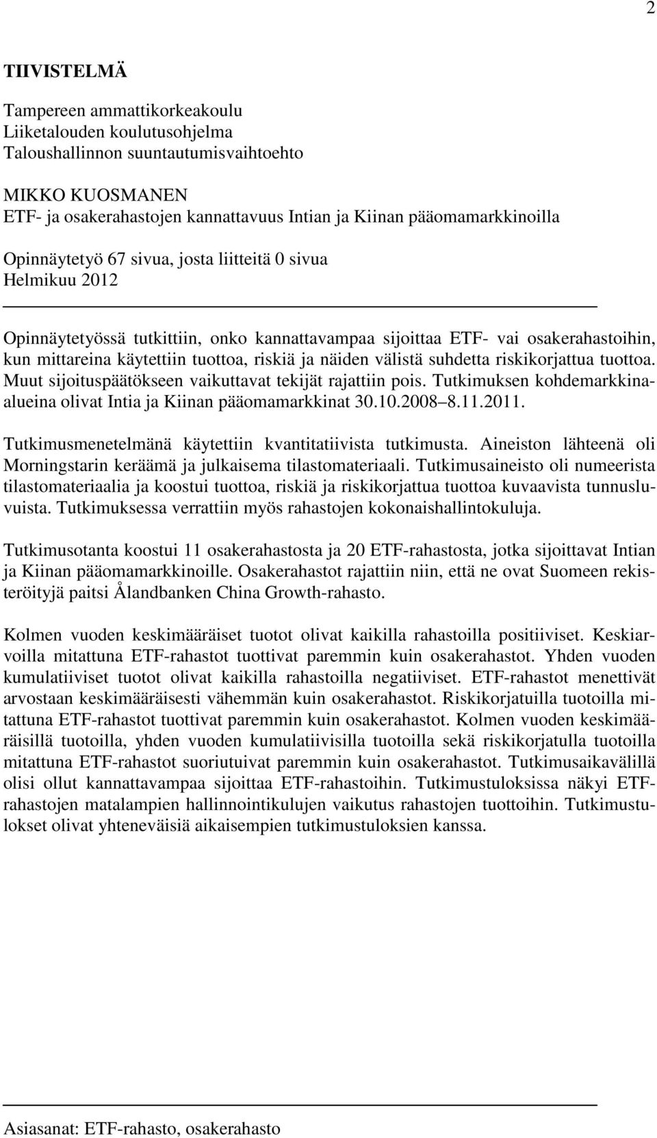 riskiä ja näiden välistä suhdetta riskikorjattua tuottoa. Muut sijoituspäätökseen vaikuttavat tekijät rajattiin pois. Tutkimuksen kohdemarkkinaalueina olivat Intia ja Kiinan pääomamarkkinat 30.10.