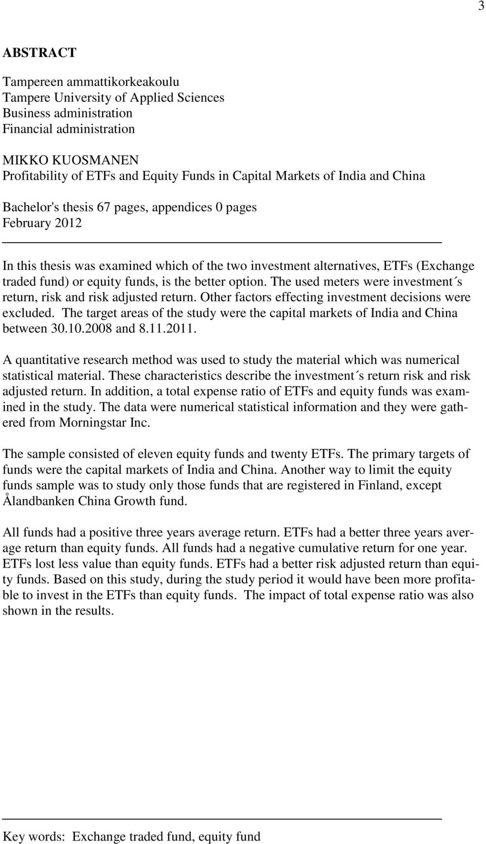 funds, is the better option. The used meters were investment s return, risk and risk adjusted return. Other factors effecting investment decisions were excluded.