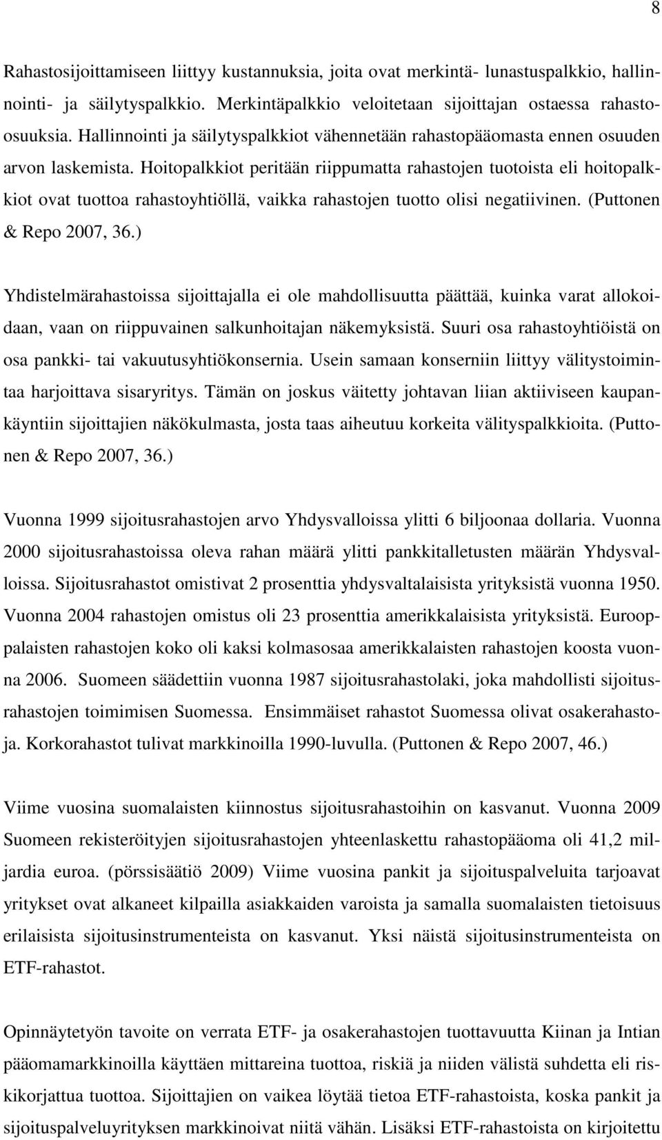 Hoitopalkkiot peritään riippumatta rahastojen tuotoista eli hoitopalkkiot ovat tuottoa rahastoyhtiöllä, vaikka rahastojen tuotto olisi negatiivinen. (Puttonen & Repo 2007, 36.