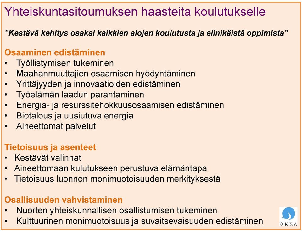 edistäminen Biotalous ja uusiutuva energia Aineettomat palvelut Tietoisuus ja asenteet Kestävät valinnat Aineettomaan kulutukseen perustuva elämäntapa Tietoisuus