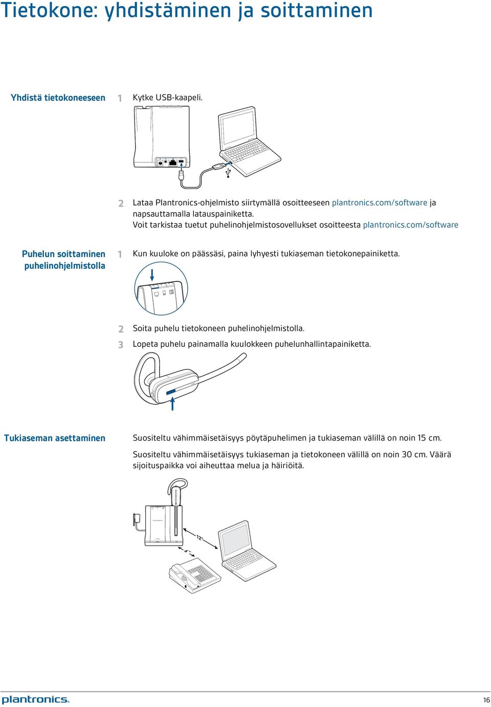 com/software Puhelun soittaminen puhelinohjelmistolla 1 Kun kuuloke on päässäsi, paina lyhyesti tukiaseman tietokonepainiketta. 2 Soita puhelu tietokoneen puhelinohjelmistolla.