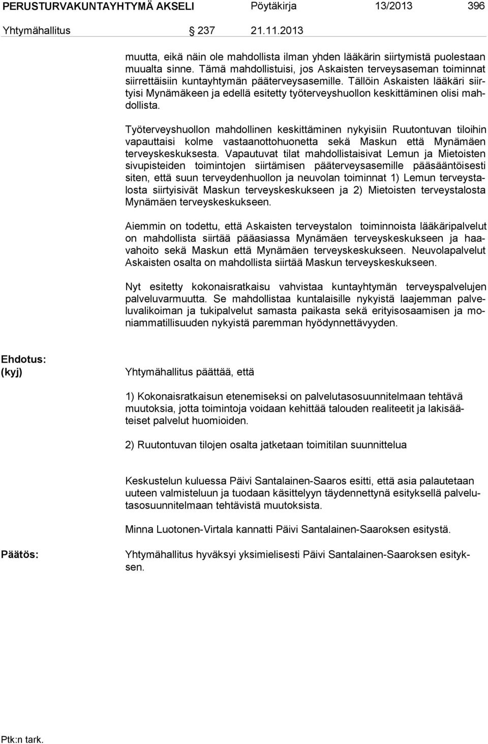 Tällöin As kaisten lääkäri siirtyisi Mynä mä keen ja edellä esitetty työterveyshuollon keskittäminen olisi mahdollista.
