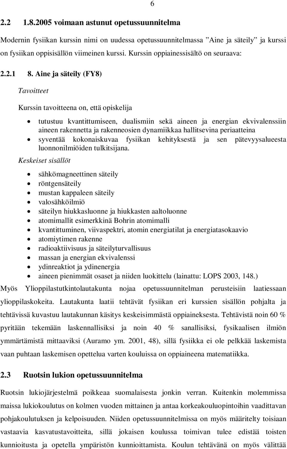 Aine ja säteily (FY8) Tavoitteet Kurssin tavoitteena on, että opiskelija 6 tutustuu kvantittumiseen, dualismiin sekä aineen ja energian ekvivalenssiin aineen rakennetta ja rakenneosien dynamiikkaa