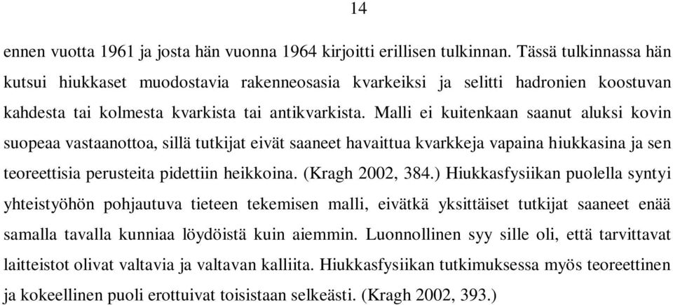 Malli ei kuitenkaan saanut aluksi kovin suopeaa vastaanottoa, sillä tutkijat eivät saaneet havaittua kvarkkeja vapaina hiukkasina ja sen teoreettisia perusteita pidettiin heikkoina. (Kragh 2002, 384.