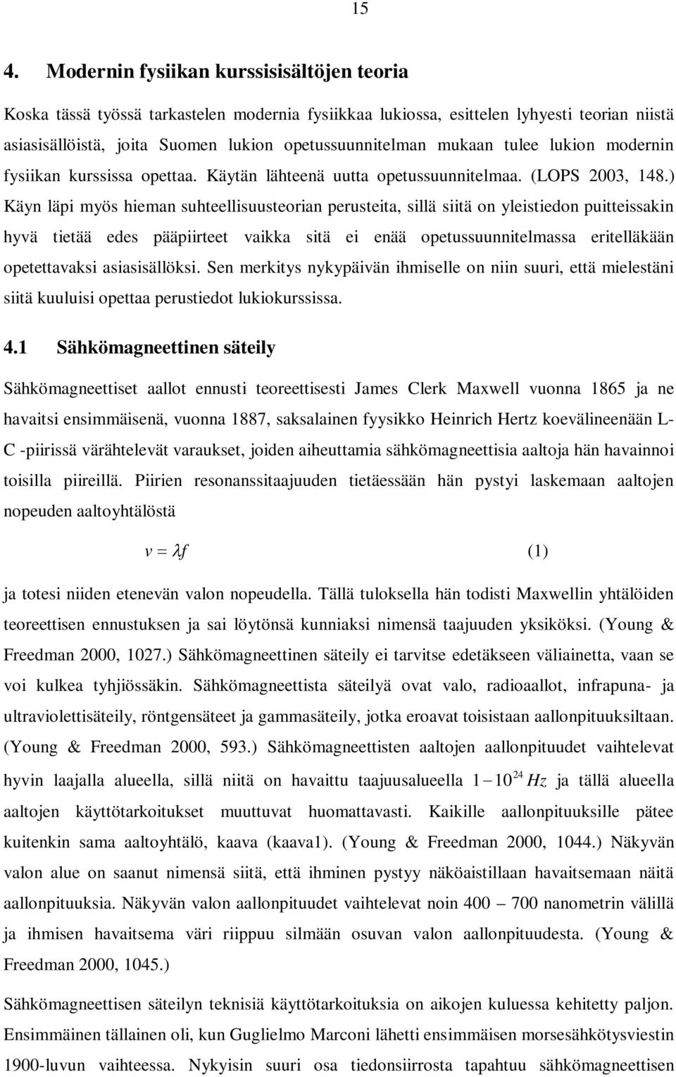 ) Käyn läpi myös hieman suhteellisuusteorian perusteita, sillä siitä on yleistiedon puitteissakin hyvä tietää edes pääpiirteet vaikka sitä ei enää opetussuunnitelmassa eritelläkään opetettavaksi