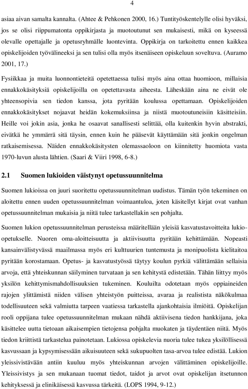 Oppikirja on tarkoitettu ennen kaikkea opiskelijoiden työvälineeksi ja sen tulisi olla myös itsenäiseen opiskeluun soveltuva. (Auramo 2001, 17.