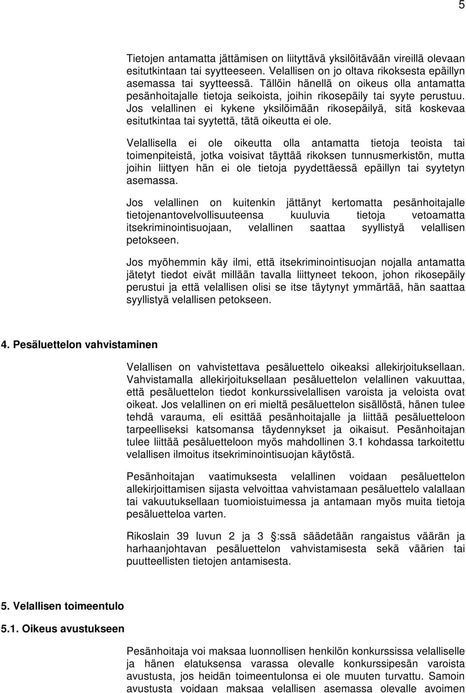 Jos velallinen ei kykene yksilöimään rikosepäilyä, sitä koskevaa esitutkintaa tai syytettä, tätä oikeutta ei ole.