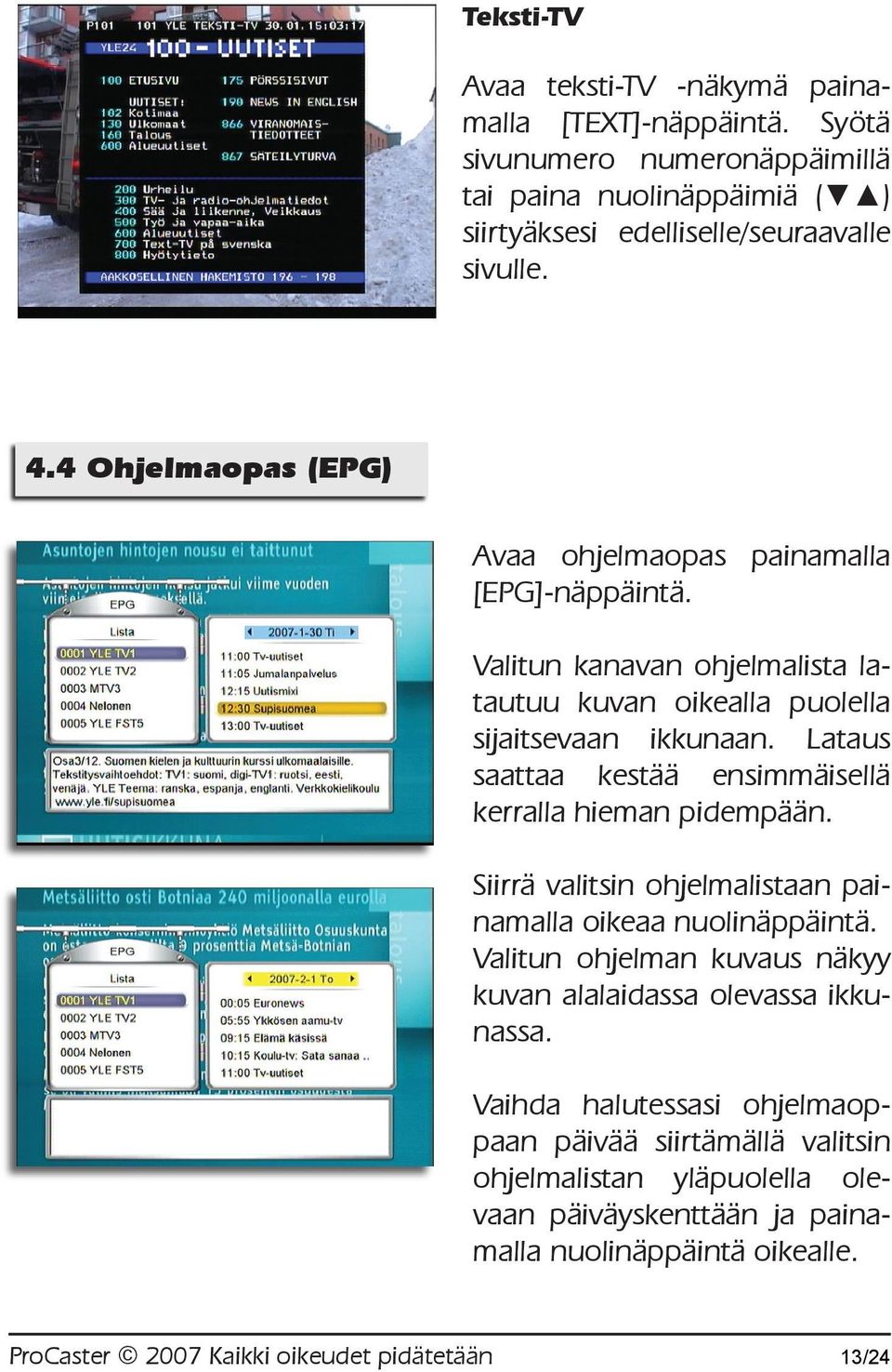 4 Ohjelmaopas (EPG) Avaa ohjelmaopas painamalla [EPG]-näppäintä. Valitun kanavan ohjelmalista latautuu kuvan oikealla puolella sijaitsevaan ikkunaan.