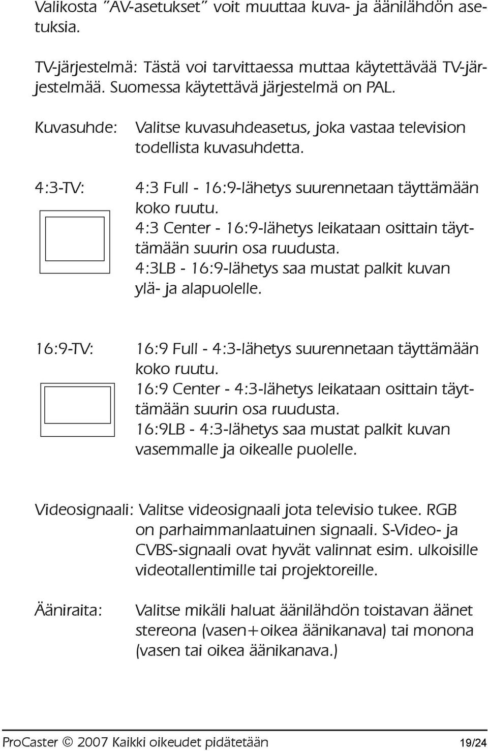 4:3 Center - 16:9-lähetys leikataan osittain täyttämään suurin osa ruudusta. 4:3LB - 16:9-lähetys saa mustat palkit kuvan ylä- ja alapuolelle.