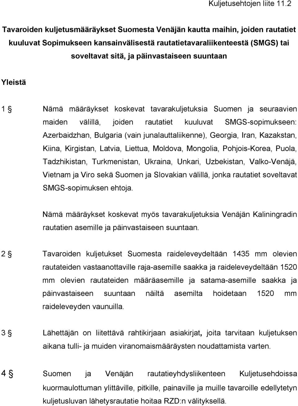 suuntaan Yleistä 1 Nämä määräykset koskevat tavarakuljetuksia Suomen ja seuraavien maiden välillä, joiden rautatiet kuuluvat SMGS-sopimukseen: Azerbaidzhan, Bulgaria (vain junalauttaliikenne),